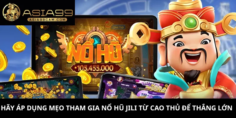 Hãy áp dụng mẹo tham gia nổ hũ Jili từ cao thủ để thắng lớn