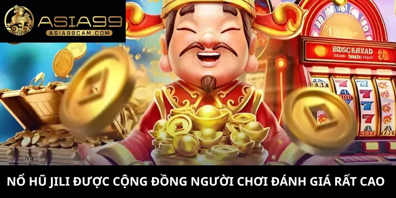 Nổ hũ Jili được cộng đồng người chơi đánh giá rất cao